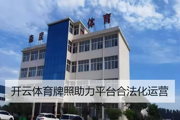 开云体育牌照助力平台合法化运营